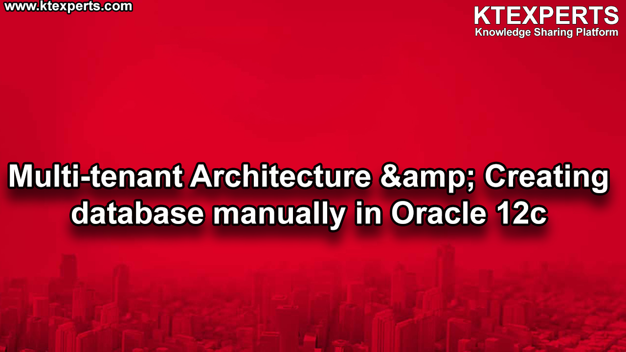 Multi-tenant Architecture & Creating database manually in Oracle 12c