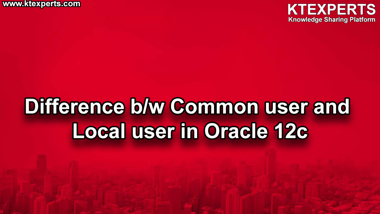 Difference b/w Common user and Local user in Oracle 12c