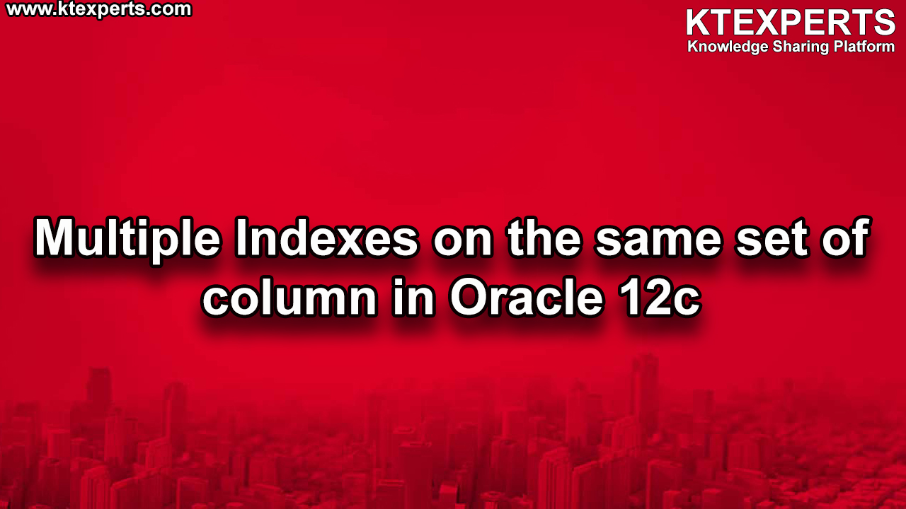 Multiple Indexes On the Same Set Of Column in Oracle 12c