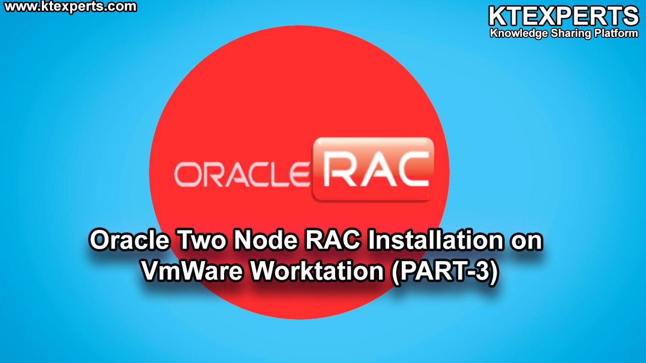 ORACLE TWO NODE RAC INSTALLATION ON VMWARE  WORKSTATION (PART-3)