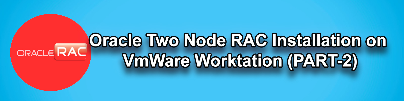 ORACLE TWO NODE RAC INSTALLATION ON VMWARE WORKSTATION (PART-2)