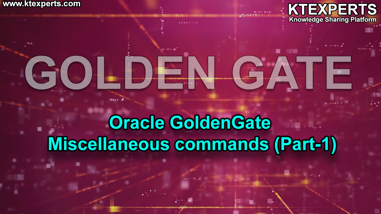 Oracle GoldenGate Miscellaneous commands (Part-1)