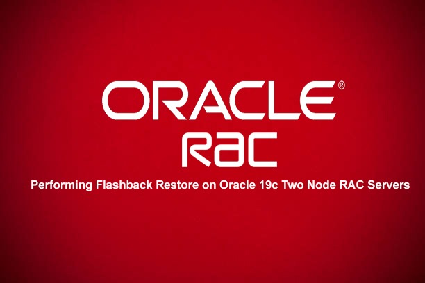 Performing Flashback Restore on Oracle 19c Two Node RAC  Servers