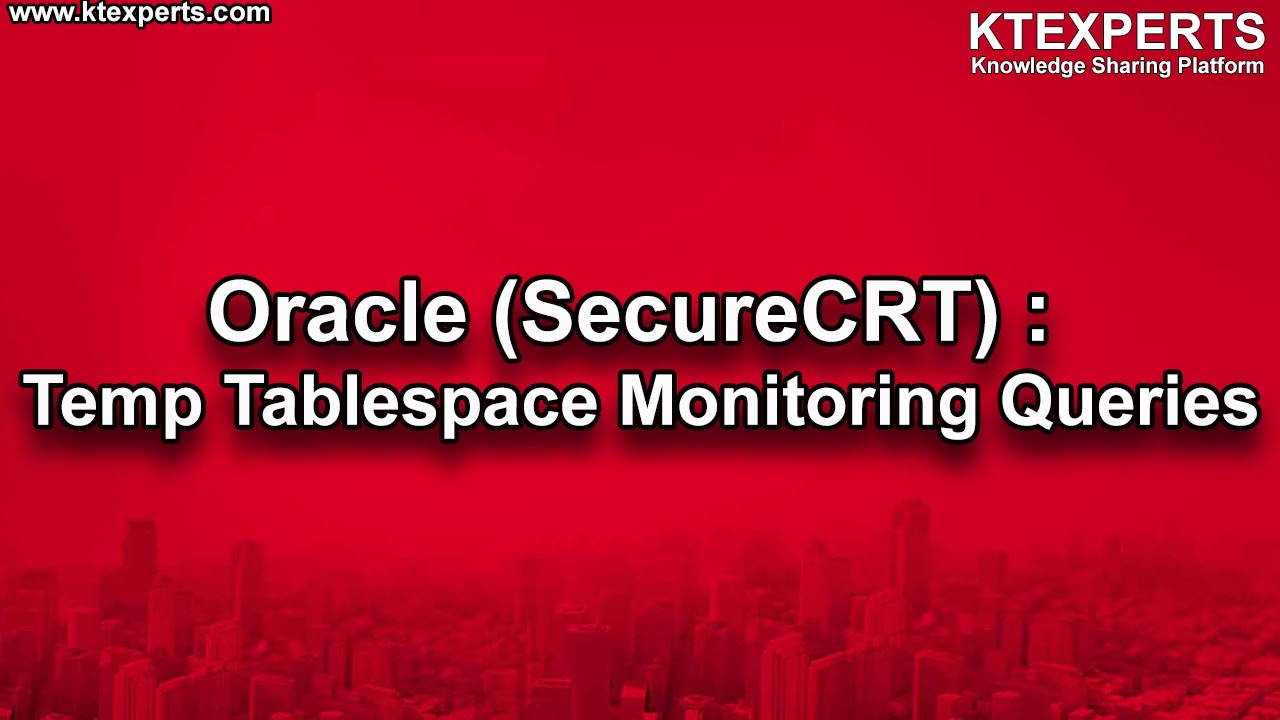 Oracle (SecureCRT) : Temp Tablespace Monitoring Queries