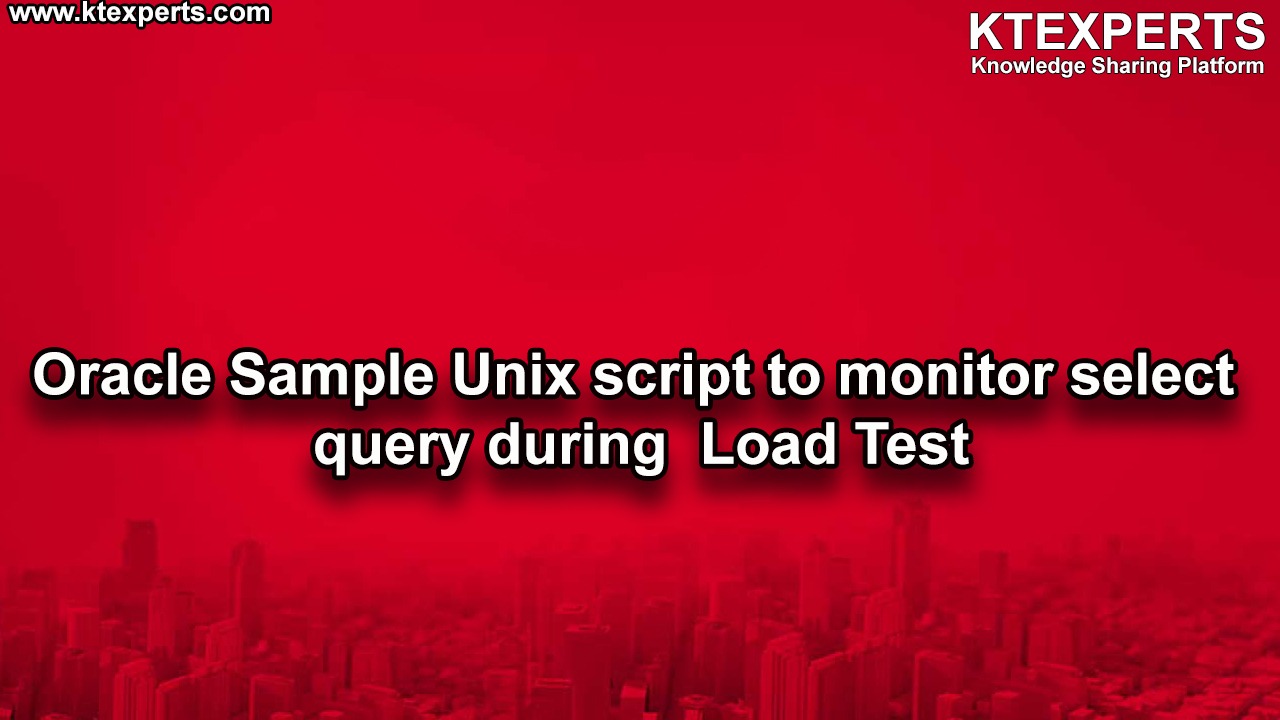 Oracle Sample Unix script to monitor select query during  Load Test