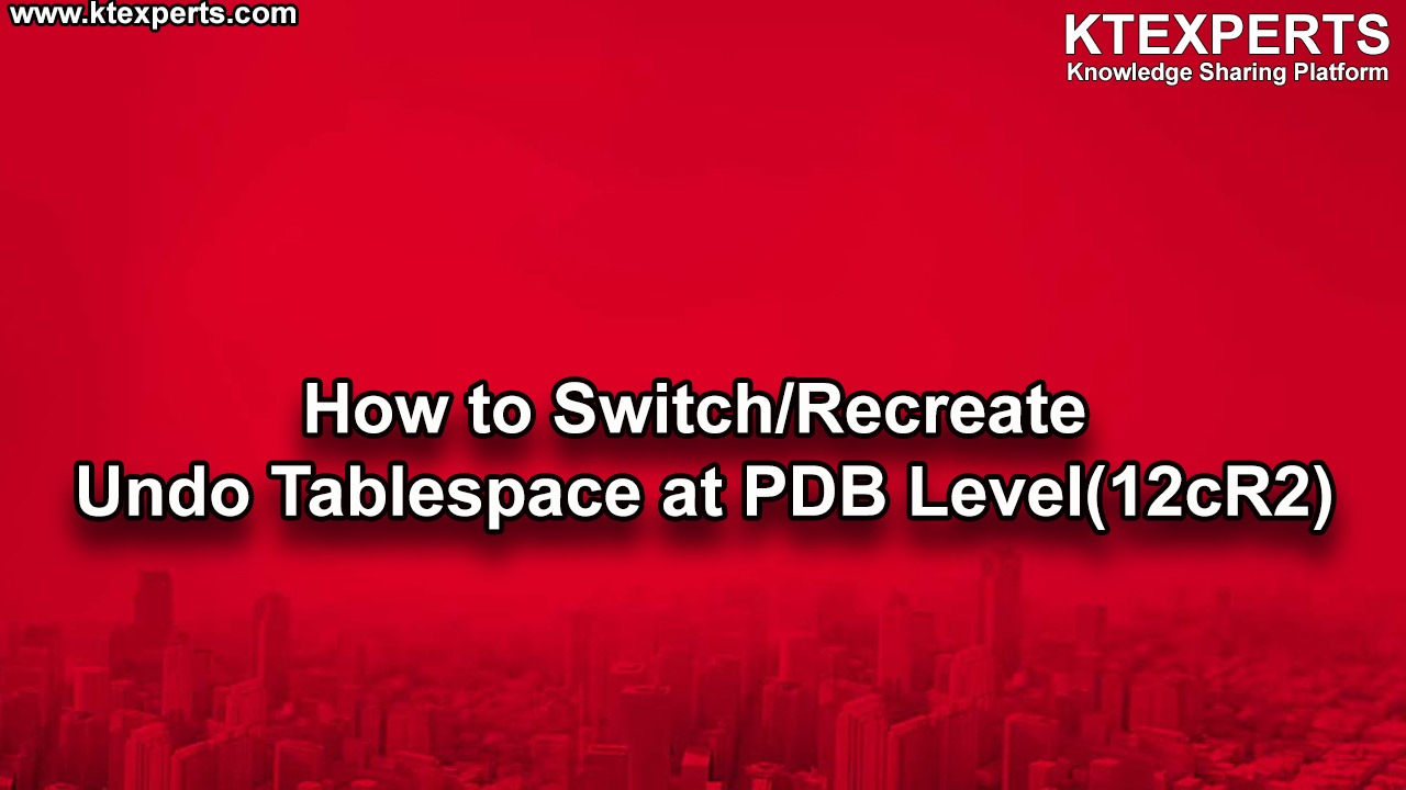 How to Switch/Recreate Undo Tablespace at PDB Level(12cR2)