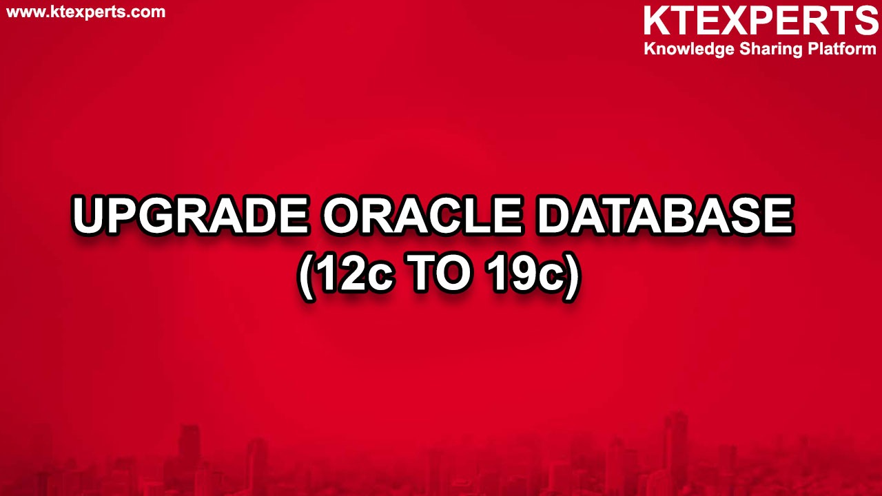 UPGRADE ORACLE DATABASE (12c TO 19c)